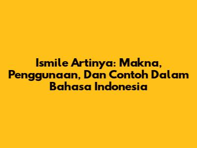 Ismile Artinya: Makna, Penggunaan, Dan Contoh Dalam Bahasa Indonesia