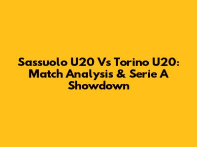 Sassuolo U20 Vs Torino U20: Match Analysis & Serie A Showdown